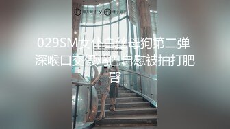 029SM女仆白丝母狗第二弹 深喉口交假鸡巴自慰被抽打肥臀