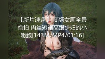 【新片速遞】 商场女厕全景偷拍 肉丝短裙高跟少妇的小嫩鲍[143M/MP4/01:16]