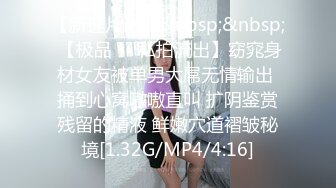 【新速片遞】&nbsp;&nbsp; 【极品❤️私拍流出】窈窕身材女友被单男大屌无情输出 捅到心窝嗷嗷直叫 扩阴鉴赏残留的精液 鲜嫩穴道褶皱秘境[1.32G/MP4/4:16]