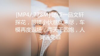 [MP4/ 778M] 汤臣一品文轩探花，眼镜小伙意犹未尽，车模再度返场，两天干四炮，人美逼受罪