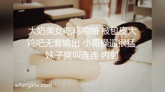 大奶美女吃鸡啪啪 被包皮大鸡吧无套输出 小哥操逼很猛 妹子爽叫连连 内射