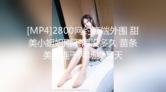 [MP4]2800网约高端外围 甜美小姐姐刚下海没多久 苗条美乳连干两场爽翻天