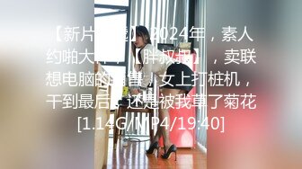 【新片速遞】 2024年，素人约啪大神，【胖叔叔】，卖联想电脑的销售，女上打桩机，干到最后，还是被我草了菊花[1.14G/MP4/19:40]