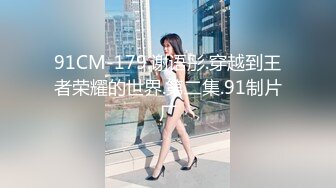 91CM-179.谢语彤.穿越到王者荣耀的世界.第二集.91制片厂