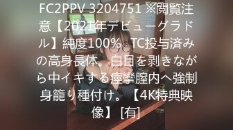 FC2PPV 3204751 ※閲覧注意【2021年デビューグラドル】純度100%☓TC投与済みの高身長体。白目を剥きながら中イキする痙攣膣内へ強制身籠り種付け。【4K特典映像】 [有]