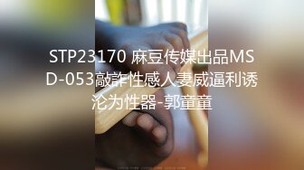 STP23170 麻豆传媒出品MSD-053敲詐性感人妻威逼利诱沦为性器-郭童童