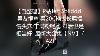 【自整理】P站Jeff Soliddd  男友视角 看20CM大长屌操馒头穴 丰满粉鲍鲍 口活也是相当好  最新大合集【NV】 (42)