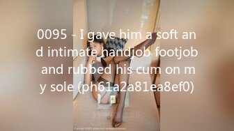 0095 - I gave him a soft and intimate handjob footjob and rubbed his cum on my sole (ph61a2a81ea8ef0)