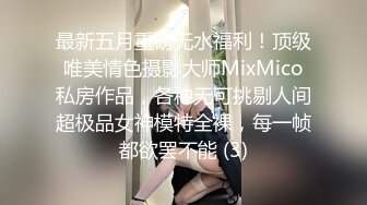 最新五月重磅无水福利！顶级唯美情色摄影大师MixMico私房作品，各种无可挑剔人间超极品女神模特全裸，每一帧都欲罢不能 (3)