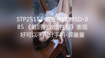 STP25151 麻豆传媒 MSD-085 《最后的激情性爱》表现好可以不用分手吗-郭童童