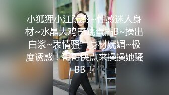 小狐狸小江疏影~性感迷人身材~水晶大鸡巴跳蛋插B~操出白浆~表情骚气身材妩媚~极度诱惑！哥哥快点来操操她骚BB！