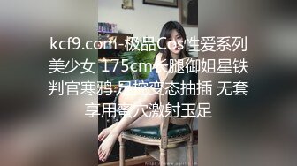 kcf9.com-极品Cos性爱系列美少女 175cm长腿御姐星铁判官寒鸦 足控变态抽插 无套享用蜜穴激射玉足