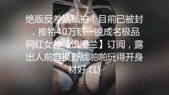 绝版反差婊私拍！目前已被封，推特40万粉一脱成名极品网红女神【饥渴兰】订阅，露出人前自摸野战啪啪玩得开身材好 (1)