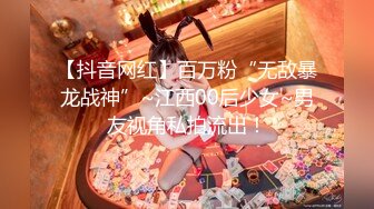 【抖音网红】百万粉“无敌暴龙战神”~江西00后少女~男友视角私拍流出！