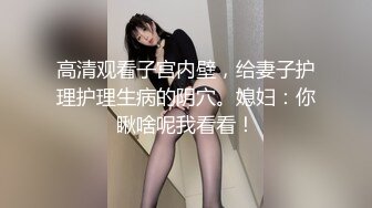 高清观看子宫内壁，给妻子护理护理生病的阴穴。媳妇：你瞅啥呢我看看！