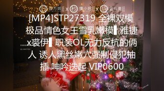 [MP4]STP27319 全裸双模 极品情色女王雪乳嫩模▌雅捷x裘伊▌职装OL无力反抗的俩人 诱人黑丝嫩穴强制侵犯抽插 呻吟迭起 VIP0600