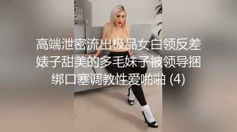 高端泄密流出极品女白领反差婊子甜美的多毛妹子被领导捆绑口塞调教性爱啪啪 (4)