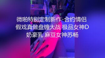 微啪特别定制新作-合约情侣 假戏真做盘缠大战 极品女神D奶豪乳 麻豆女神苏畅