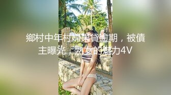 鄉村中年村婦果貸逾期，被債主曝光，熟女的魅力4V