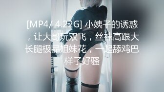 [MP4/ 4.22G] 小姨子的诱惑，让大哥玩双飞，丝袜高跟大长腿极品姐妹花，一起舔鸡巴样子好骚