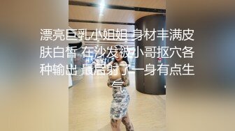 漂亮巨乳小姐姐 身材丰满皮肤白皙 在沙发被小哥抠穴各种输出 最后射了一身有点生气