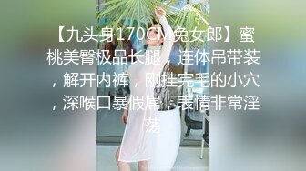 【九头身170CM兔女郎】蜜桃美臀极品长腿，连体吊带装，解开内裤，刚挂完毛的小穴，深喉口暴假屌，表情非常淫荡