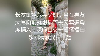 长发御姐范美少妇，坐在男友大屌面前就想插下去无套多角度插入，深喉口交一顿猛操白浆和精液混在一起