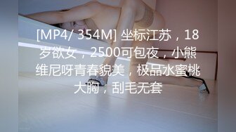 [MP4/ 354M] 坐标江苏，18岁欲女，2500可包夜，小熊维尼呀青春貌美，极品水蜜桃大胸，刮毛无套