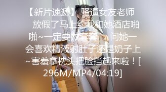 【新片速遞】 骚逼女友老师❤️放假了马上约我和她酒店啪啪~一定要戴套套❤️问她一会喜欢精液射肚子还是奶子上~害羞拿枕头把脸挡起来啦！[296M/MP4/04:19]