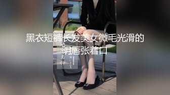 黑衣短裤长发美女微毛光滑的阴唇张着口