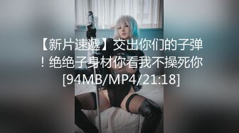 【新片速遞】交出你们的子弹！绝绝子身材你看我不操死你 [94MB/MP4/21:18]