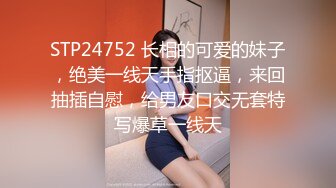 STP24752 长相的可爱的妹子，绝美一线天手指抠逼，来回抽插自慰，给男友口交无套特写爆草一线天