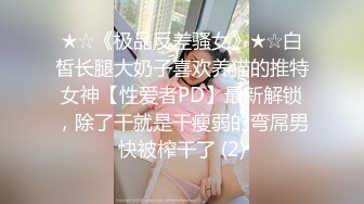 ★☆《极品反差骚女》★☆白皙长腿大奶子喜欢养猫的推特女神【性爱者PD】最新解锁，除了干就是干瘦弱的弯屌男快被榨干了 (2)