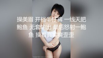 操美眉 开档牛仔裤 一线天肥鲍鱼 无套输出 最后怒射一鲍鱼 操着真实爽歪歪