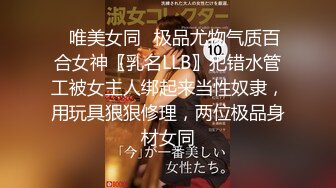 ✿唯美女同✿极品尤物气质百合女神〖乳名LLB〗犯错水管工被女主人绑起来当性奴隶，用玩具狠狠修理，两位极品身材女同