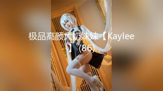 极品高颜大奶妹妹【Kaylee】 (86)