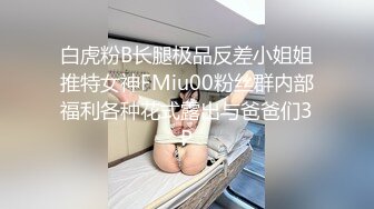 白虎粉B长腿极品反差小姐姐推特女神FMiu00粉丝群内部福利各种花式露出与爸爸们3P