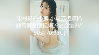 果哥极品嫩模 小马苏椹嫃稀缺写真套图视频流出合集8V[903P/0.98G]