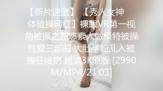 【新片速遞】 【秀人女神❤️体验操网红】裸眼VR第一视角被操之忽悠素人做模特被操性爱三部曲 大肚孕妇乱入被操狂喷奶 超清3K原版 [2990M/MP4/21:03]