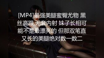 [MP4]最强美腿蜜臀尤物 黑丝高跟,无套内射 妹子长相可能不是最漂亮的 但那双笔直又长的美腿绝对数一数二