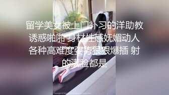 留学美女被上门补习的洋助教诱惑啪啪 身材性感妩媚动人各种高难度姿势狠狠爆插 射的满脸都是