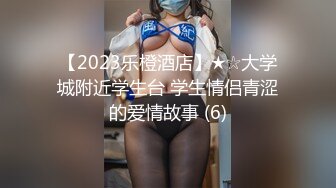 【2023乐橙酒店】★☆大学城附近学生台 学生情侣青涩的爱情故事 (6)