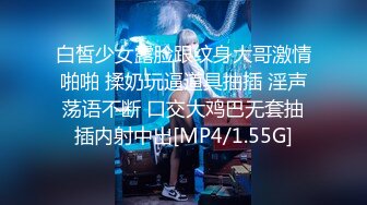 白皙少女露脸跟纹身大哥激情啪啪 揉奶玩逼道具抽插 淫声荡语不断 口交大鸡巴无套抽插内射中出[MP4/1.55G]