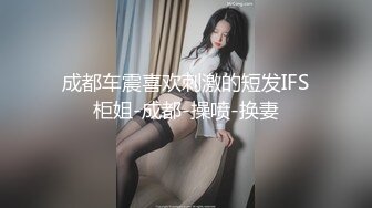 成都车震喜欢刺激的短发IFS柜姐-成都-操喷-换妻