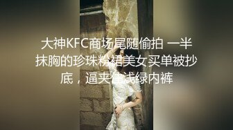 大神KFC商场尾随偷拍 一半抹胸的珍珠粉裙美女买单被抄底，逼夹住浅绿内裤