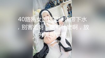 40路熟女姐姐把妹妹带下水，别害羞呀，这有什麽啊，放开大胆艹啊