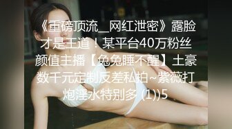 《重磅顶流__网红泄密》露脸才是王道！某平台40万粉丝颜值主播【兔兔睡不醒】土豪数千元定制反差私拍~紫薇打炮淫水特别多 (1))5