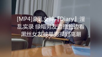 [MP4]豪乳女神『Diary』淫乱实录 绿帽男友边撸管边看黑丝女友被单男操到高潮