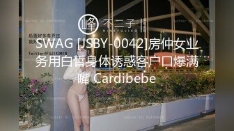 SWAG [JSBY-0042]房仲女业务用白皙身体诱惑客户口爆满嘴 Cardibebe