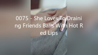 0075 - She Loves To Draining Friends Balls With Hot Red Lips